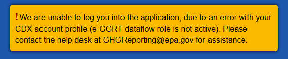 We are unable to log you into the application, due to an error with your CDX account profile (e-GGRT dataflow role is not active).