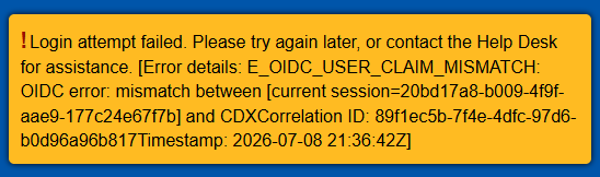 Login attempt failed. Please try again later, or contact the Help Desk for assistance. [Error details: E_OIDC_USER_CLAIM_MISMATCH: OIDC error: mismatch between [current session=...] and CDXCorrelation ID: ... Timestamp: ...]
